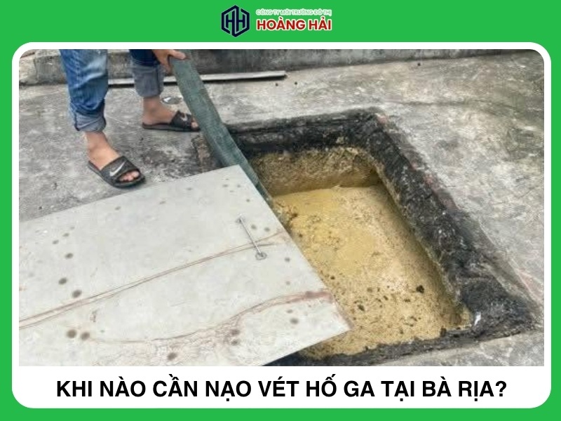 Khi nào cần nạo vét hố ga tại Bà Rịa?